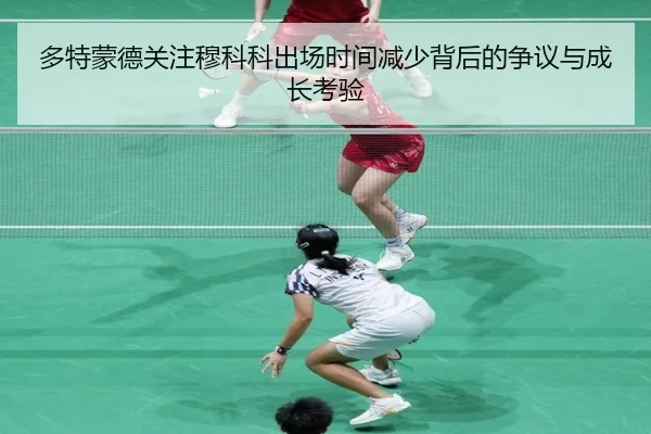 多特蒙德关注穆科科出场时间减少背后的争议与成长考验